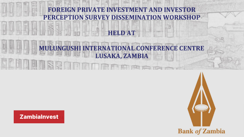 ZAMBIA FOREIGN PRIVATE INVESTMENT AND INVESTOR PERCEPTION SURVEY DISSEMINATION WORKSHOP 2024